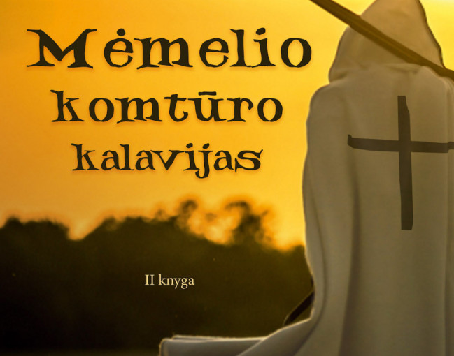 Išleista Dariaus Musteikio istorinio romano „Čia bus Mėmelio pilis“ antroji dalis– „Mėmelio komtūro kalavijas“